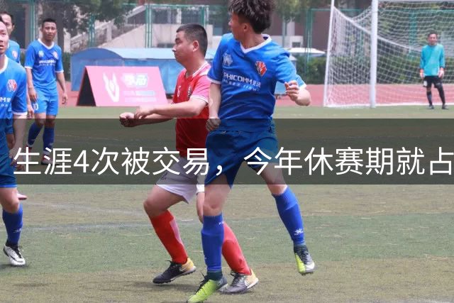 生涯4次被交易，今年休赛期就占2次